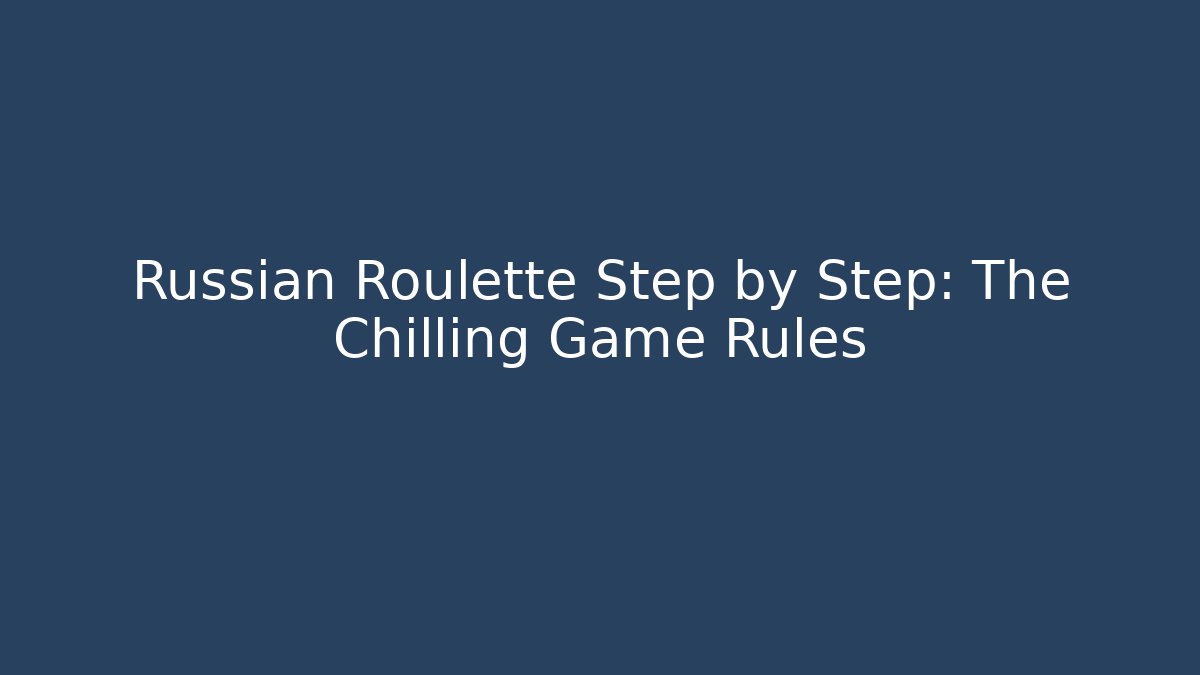 Russian Roulette Step by Step: The Chilling Game Rules