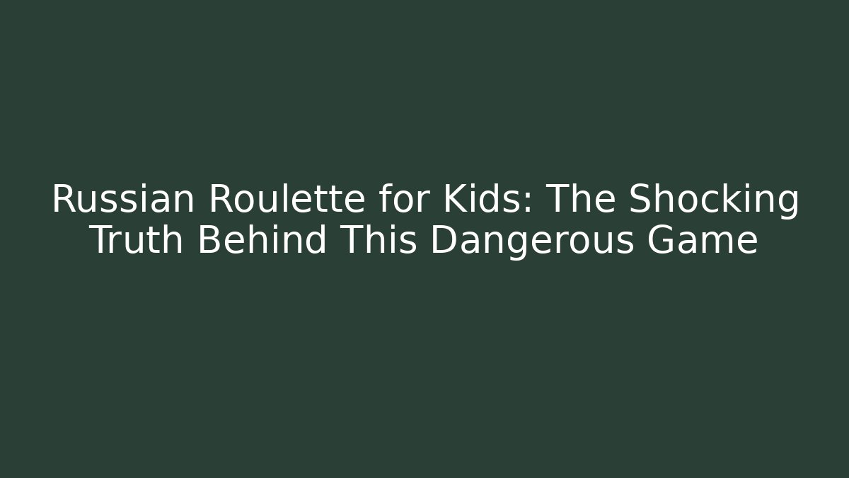 Russian Roulette for Kids: The Shocking Truth Behind This Dangerous Game - Vintage E-Juice
