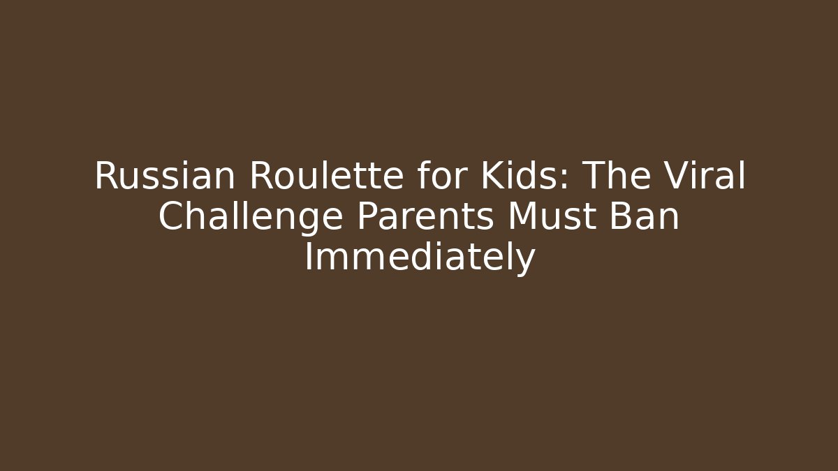 Russian Roulette for Kids: The Viral Challenge Parents Must Ban Immediately