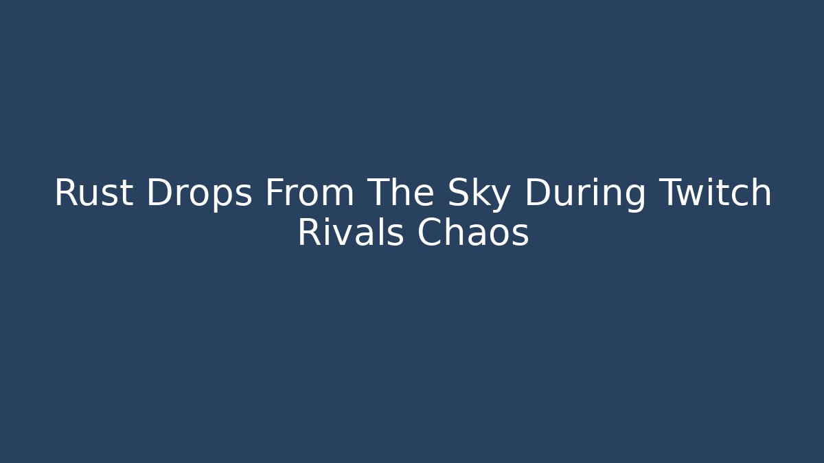Rust Drops From The Sky During Twitch Rivals Chaos