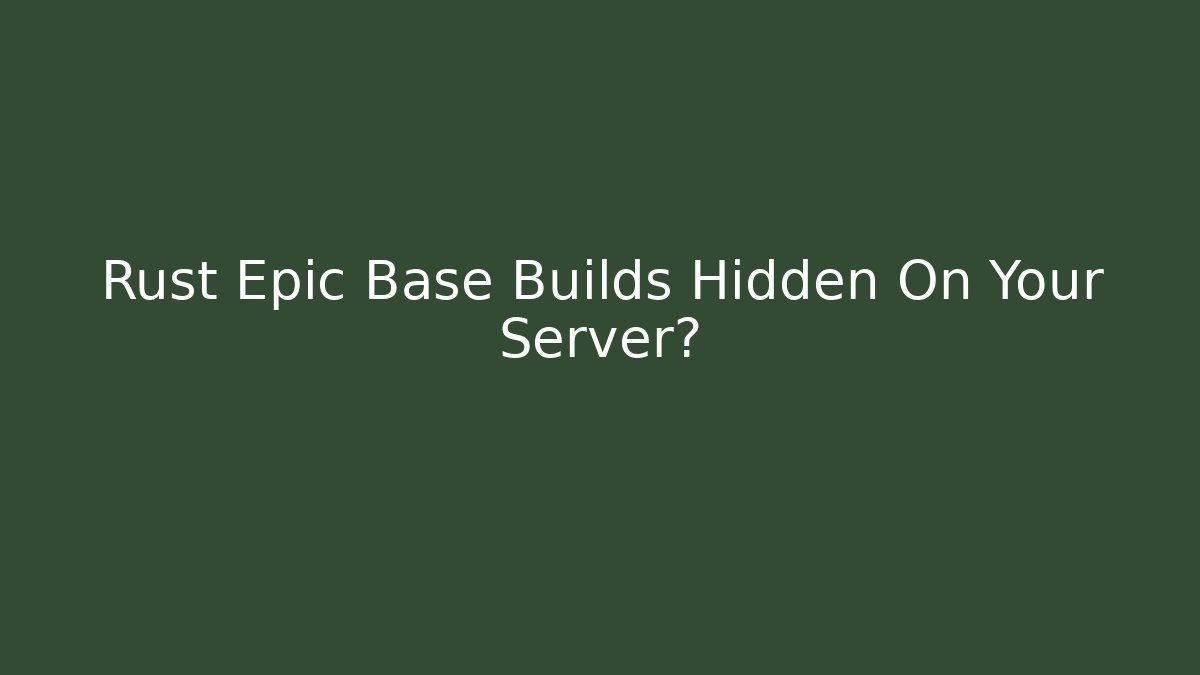Rust Epic Base Builds Hidden On Your Server? - Vintage E-Juice
