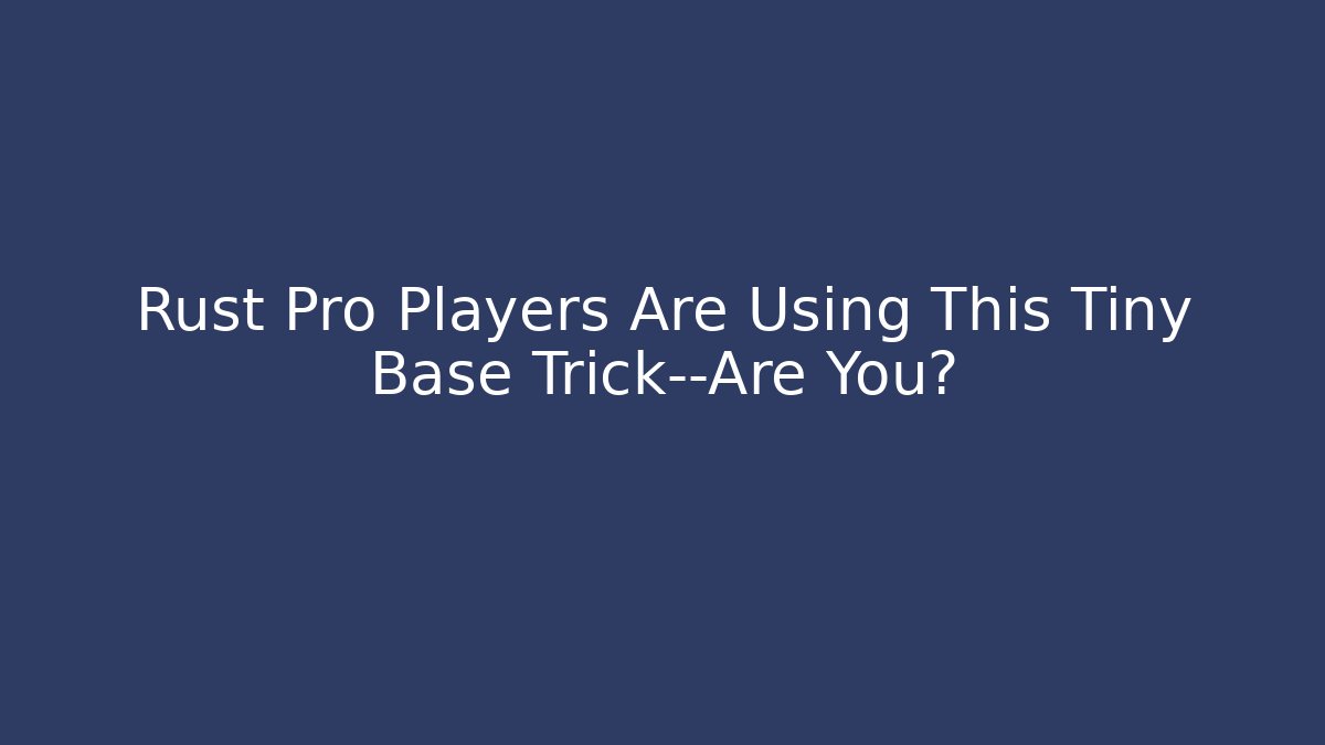 Rust Pro Players Are Using This Tiny Base Trick—Are You? - Vintage E-Juice