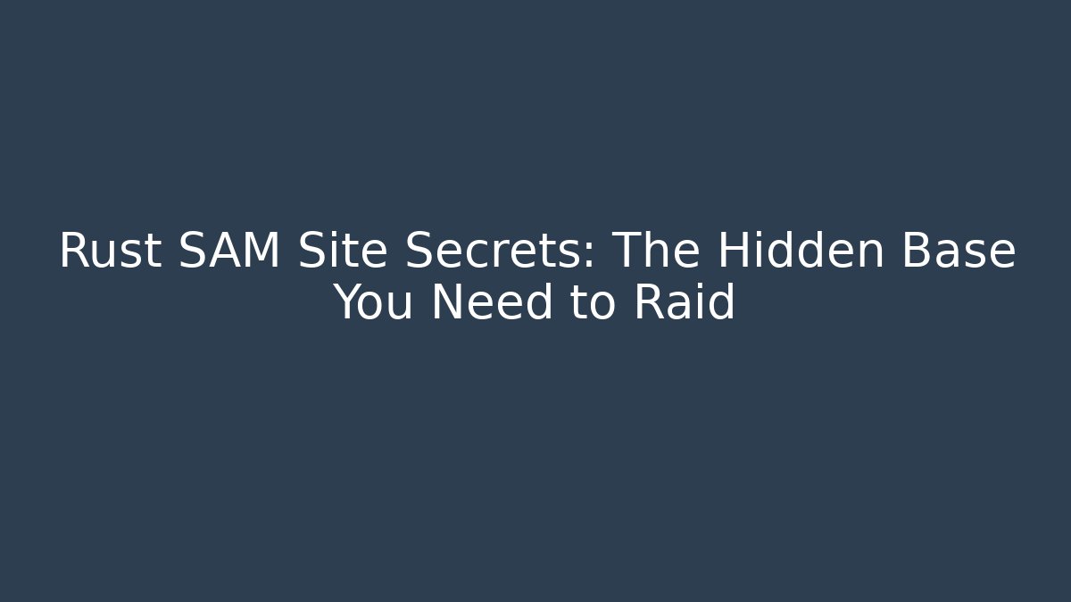 Rust SAM Site Secrets: The Hidden Base You Need to Raid - Vintage E-Juice