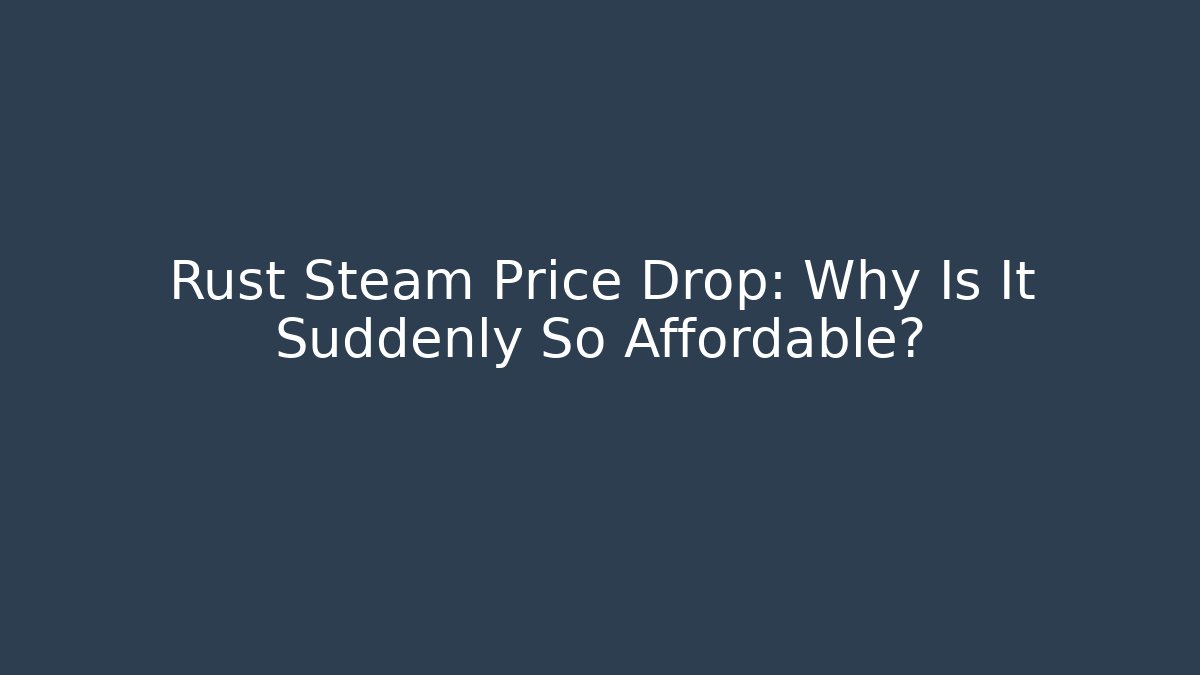 Rust Steam Price Drop: Why Is It Suddenly So Affordable?