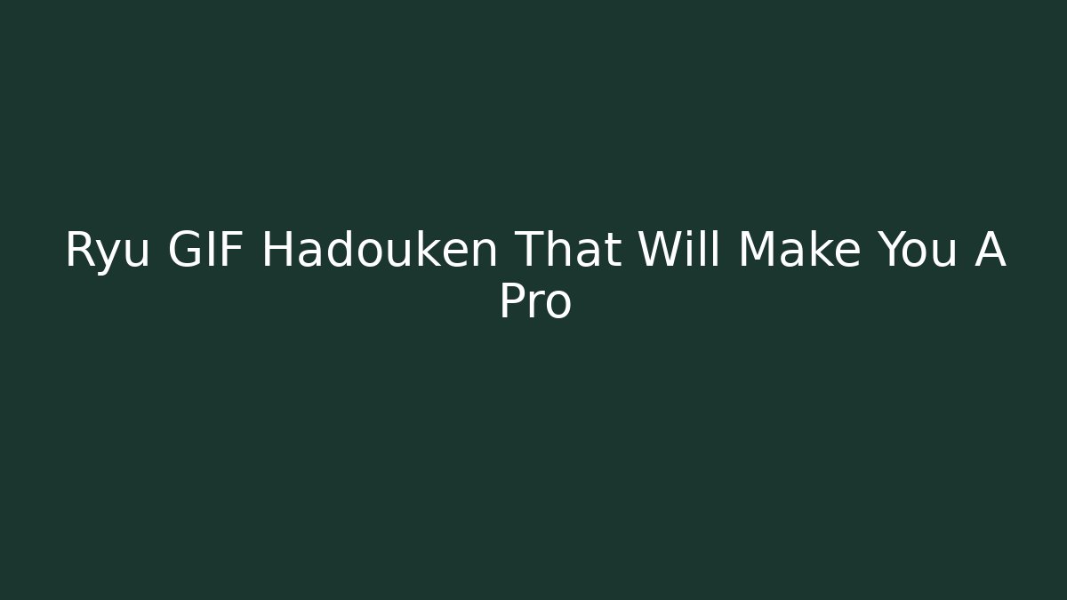 Ryu GIF Hadouken That Will Make You A Pro - Vintage E-Juice