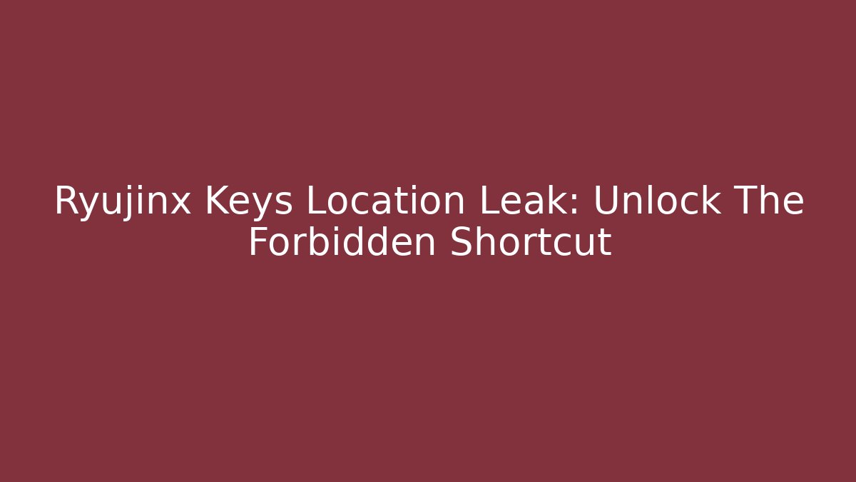 Ryujinx Keys Location Leak: Unlock The Forbidden Shortcut