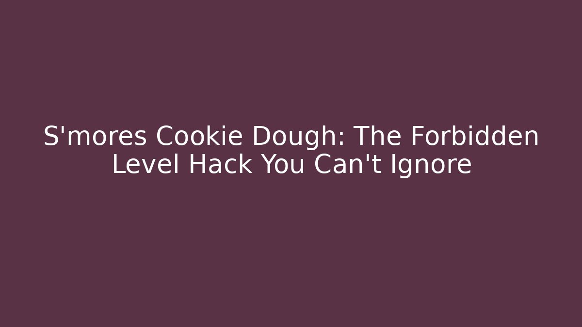 S'mores Cookie Dough: The Forbidden Level Hack You Can't Ignore
