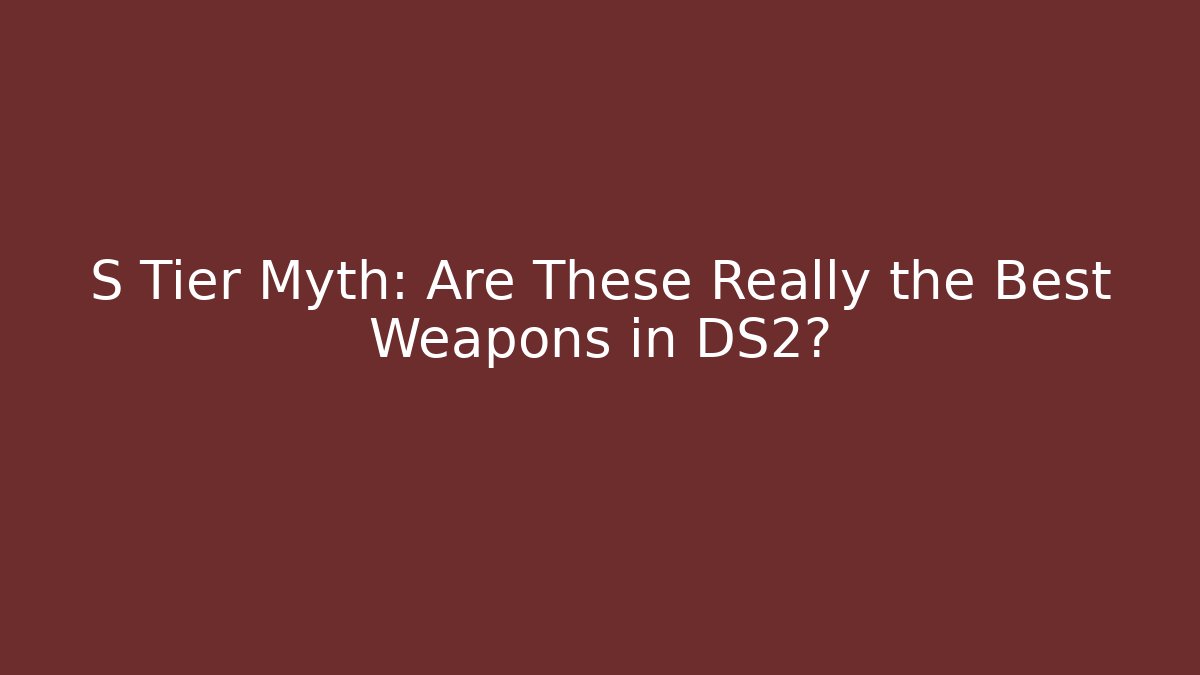 S Tier Myth: Are These Really the Best Weapons in DS2?