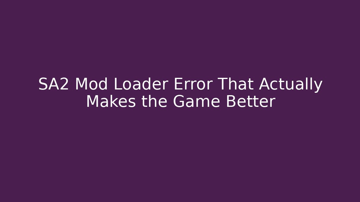 SA2 Mod Loader Error That Actually Makes the Game Better