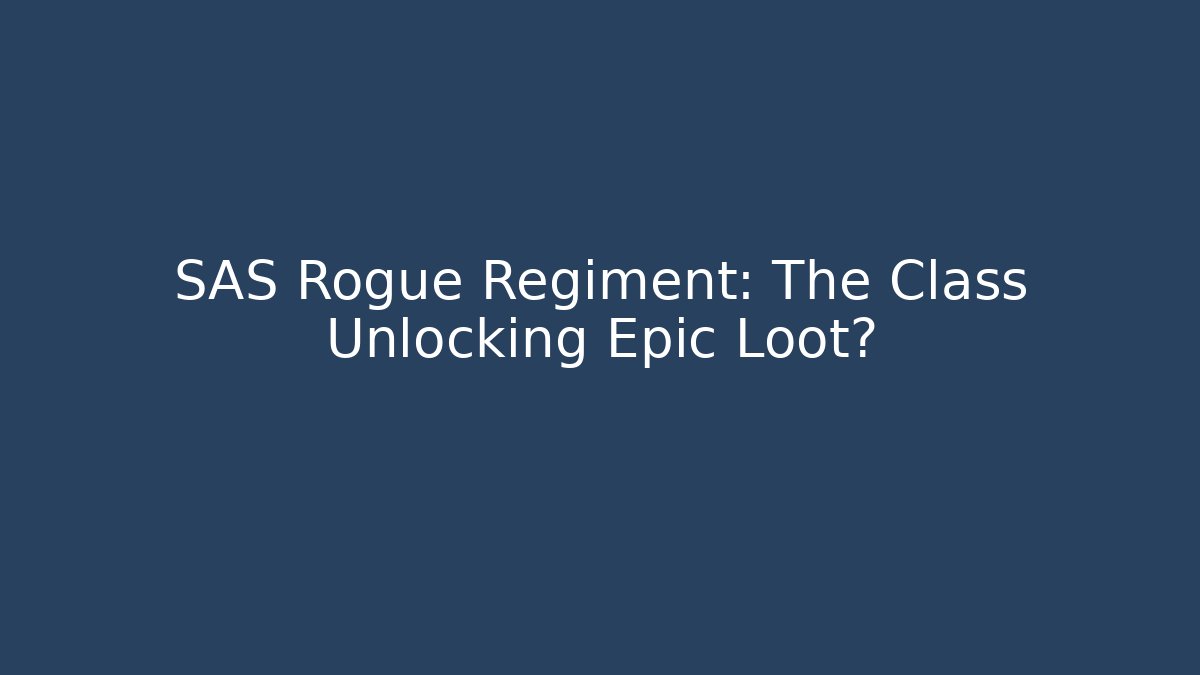 SAS Rogue Regiment: The Class Unlocking Epic Loot? - Vintage E-Juice