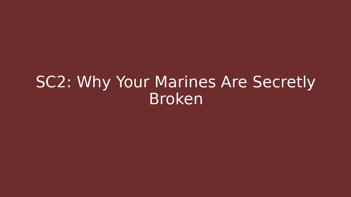 SC2: Why Your Marines Are Secretly Broken