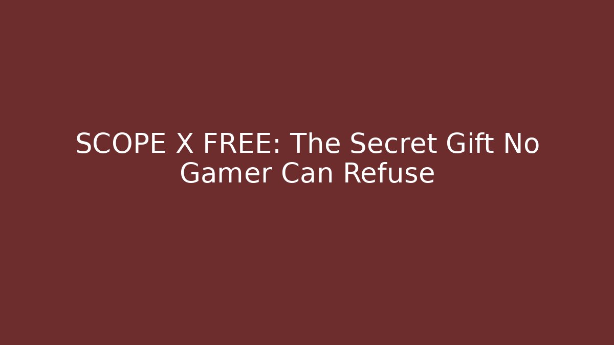 SCOPE X FREE: The Secret Gift No Gamer Can Refuse