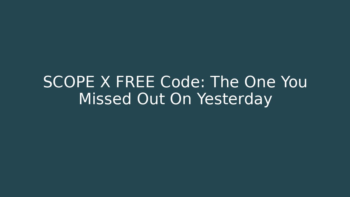 SCOPE X FREE Code: The One You Missed Out On Yesterday