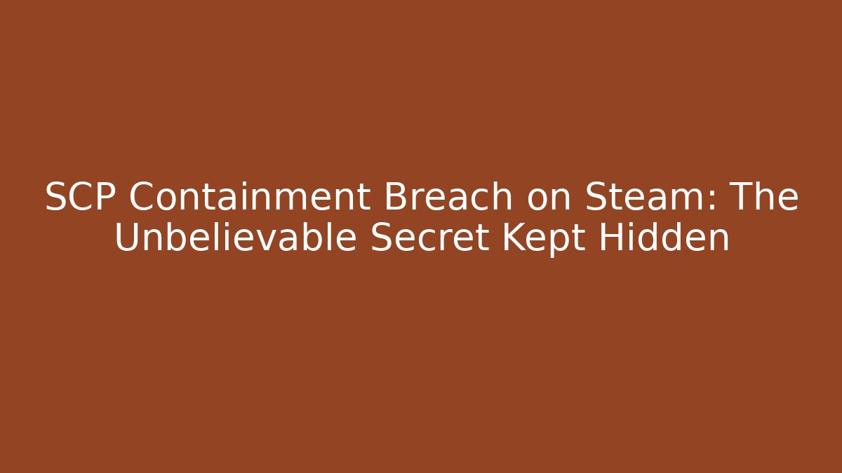 SCP Containment Breach on Steam: The Unbelievable Secret Kept Hidden