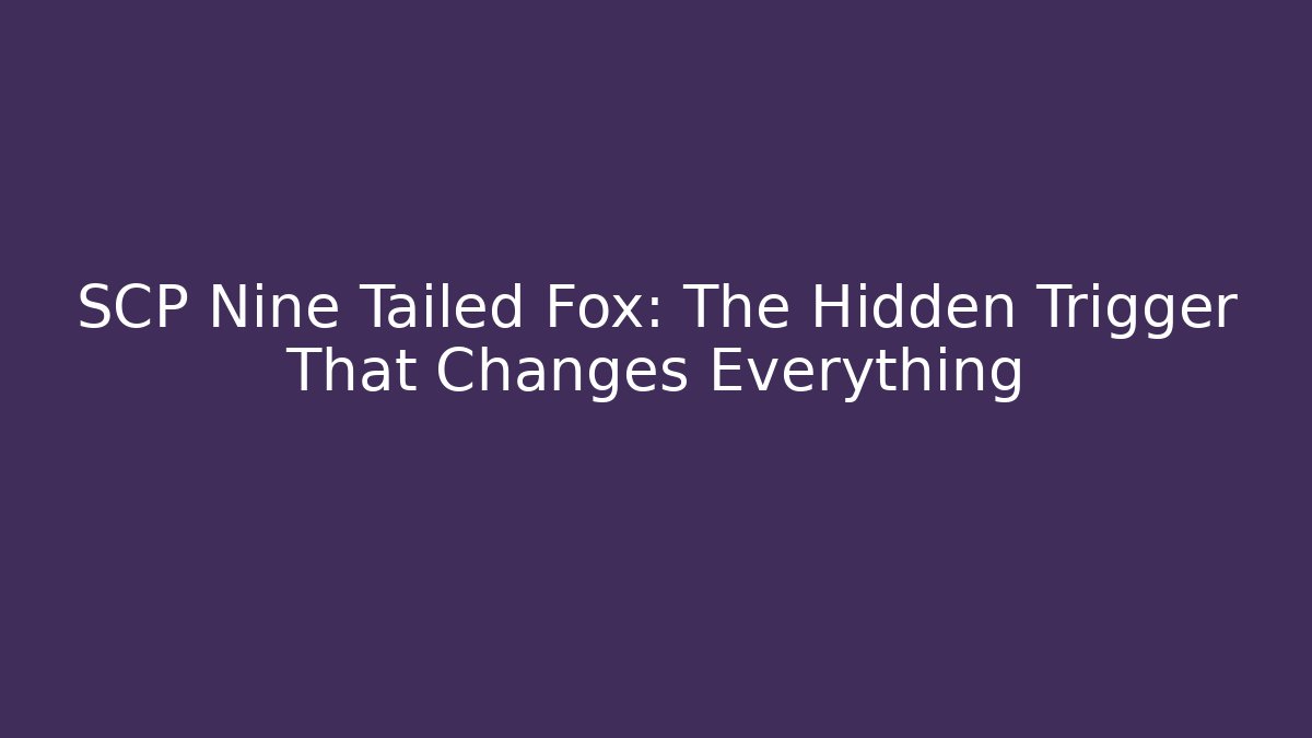 SCP Nine Tailed Fox: The Hidden Trigger That Changes Everything