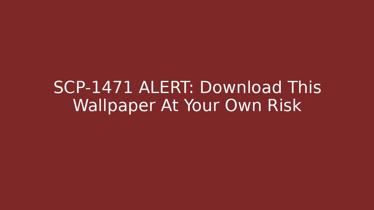 SCP-1471 ALERT: Download This Wallpaper At Your Own Risk