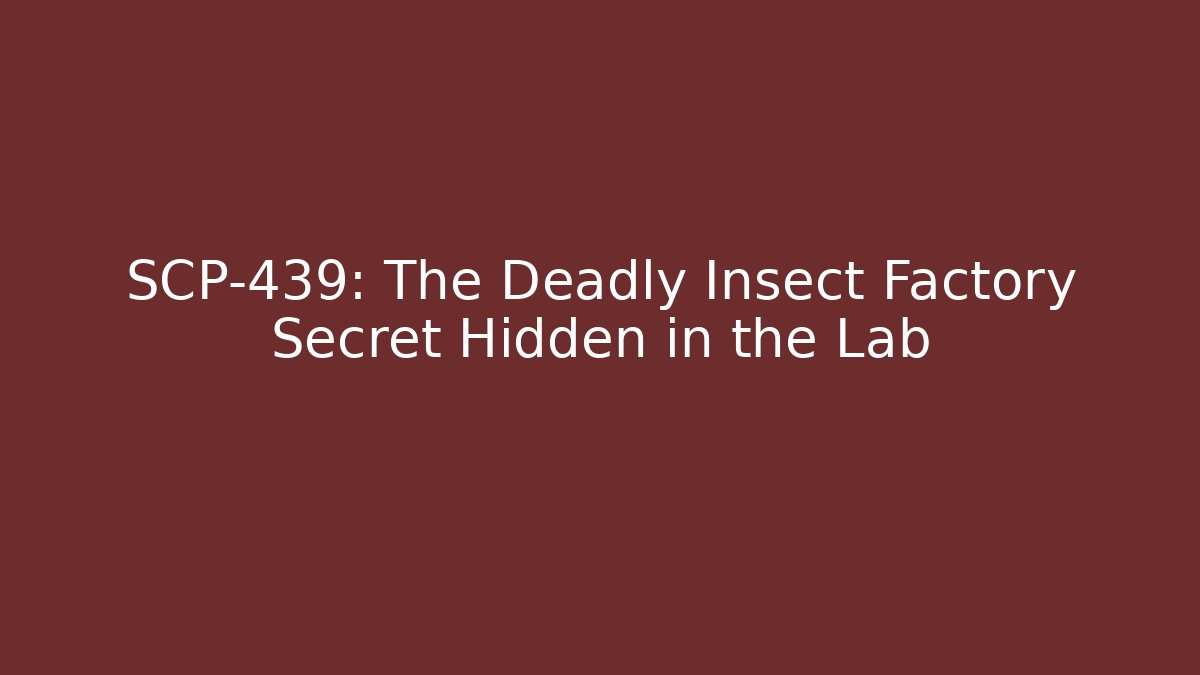 SCP-439: The Deadly Insect Factory Secret Hidden in the Lab