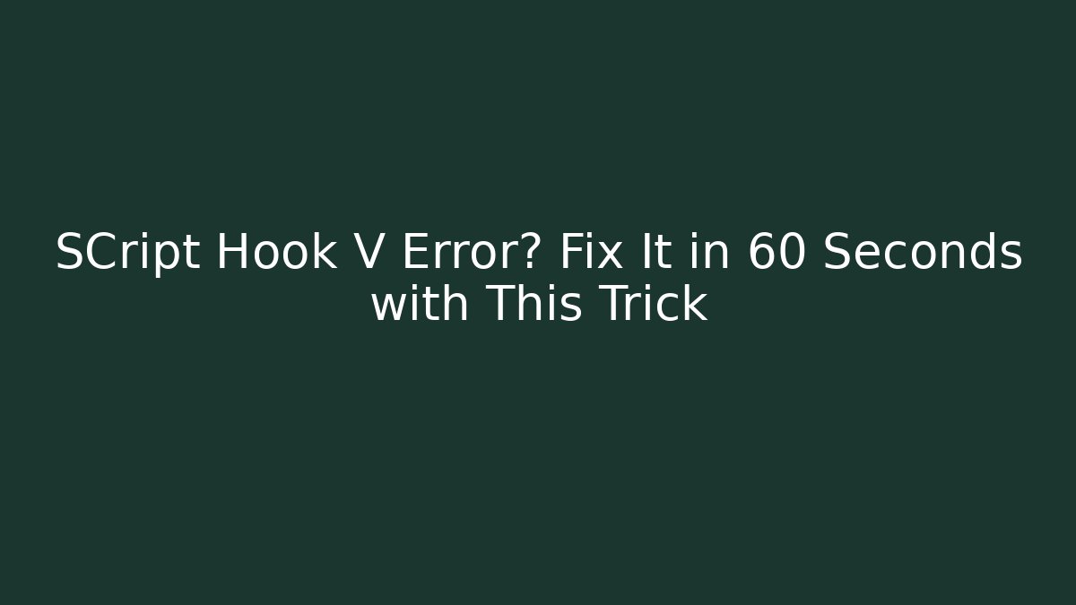 SCript Hook V Error? Fix It in 60 Seconds with This Trick - Vintage E-Juice
