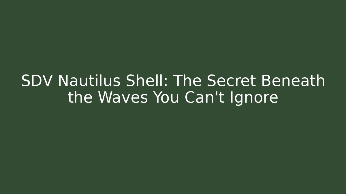 SDV Nautilus Shell: The Secret Beneath the Waves You Can't Ignore