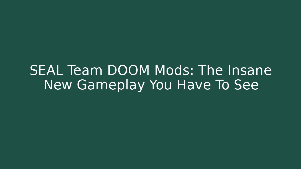 SEAL Team DOOM Mods: The Insane New Gameplay You Have To See