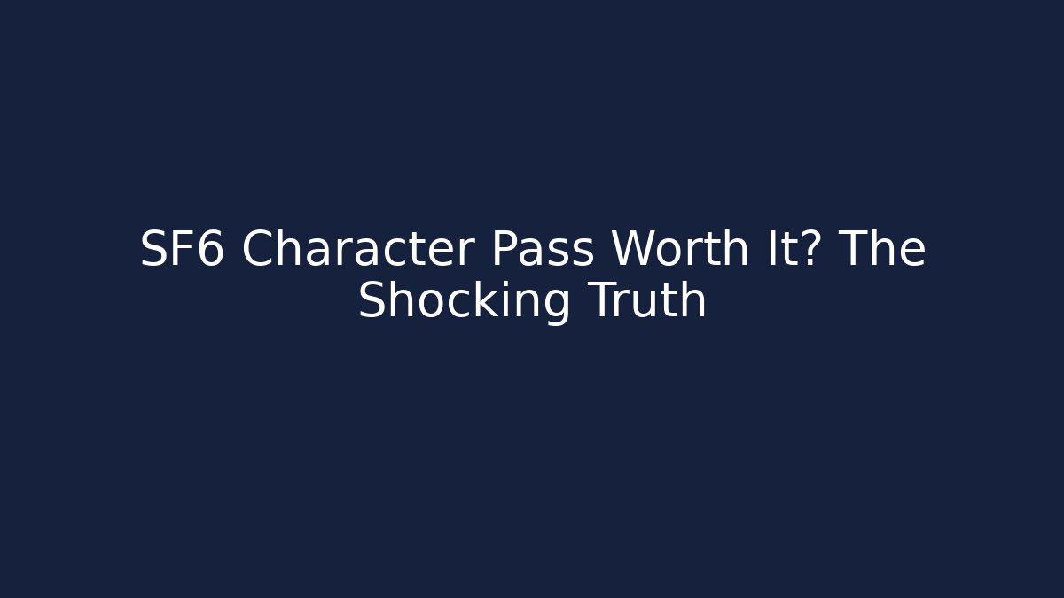 SF6 Character Pass Worth It? The Shocking Truth