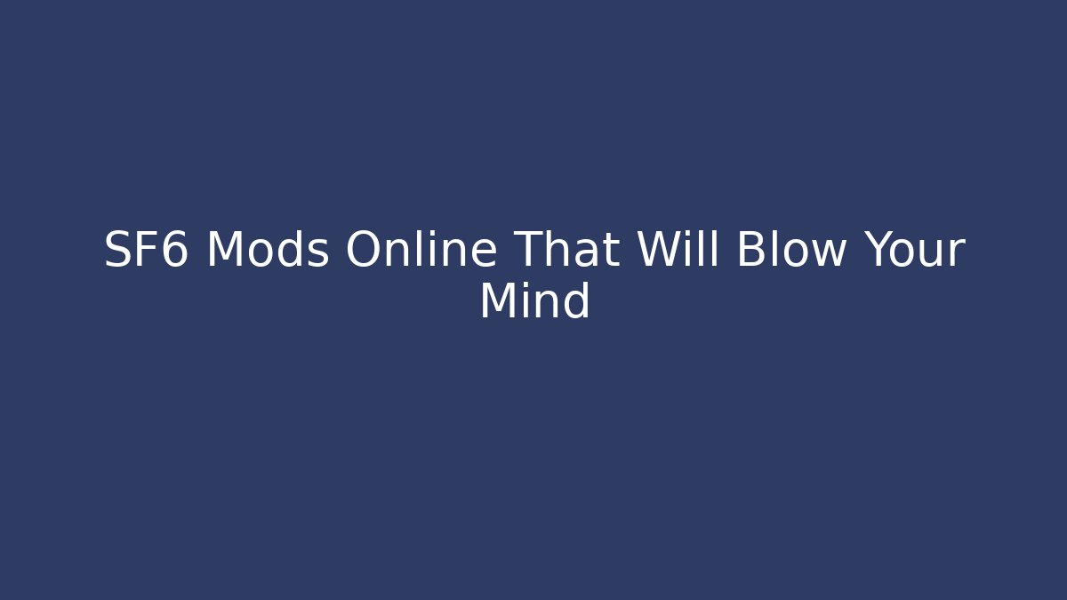 SF6 Mods Online That Will Blow Your Mind - Vintage E-Juice