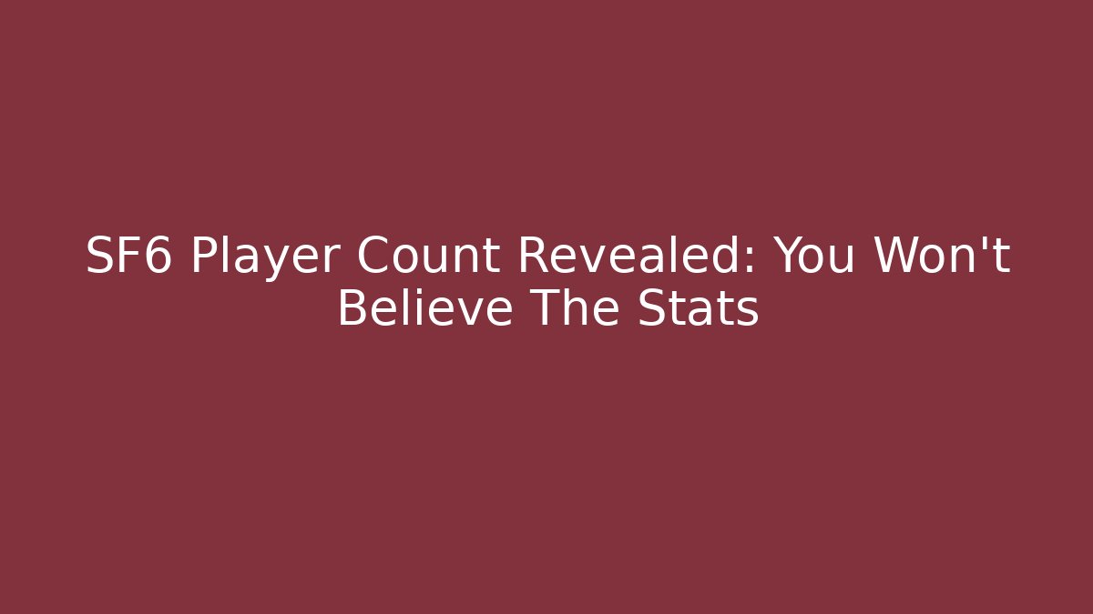 SF6 Player Count Revealed: You Won't Believe The Stats - Vintage E-Juice