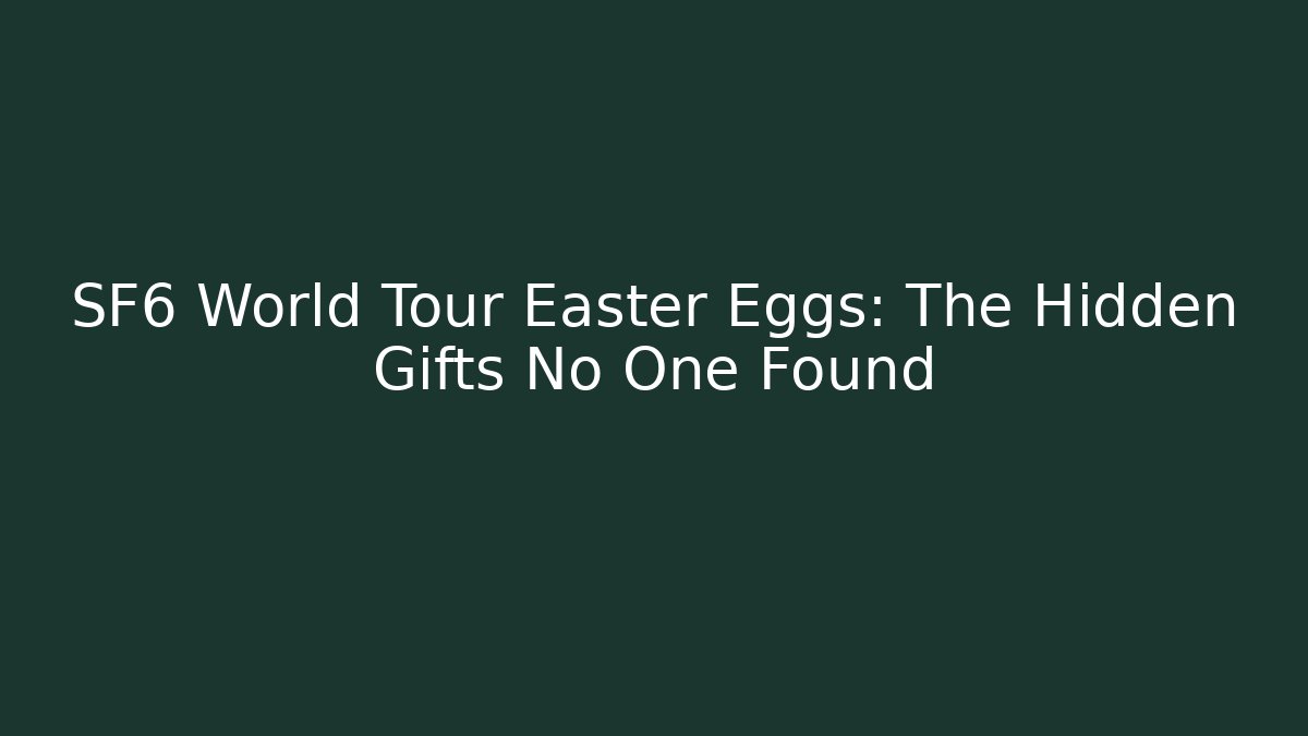 SF6 World Tour Easter Eggs: The Hidden Gifts No One Found