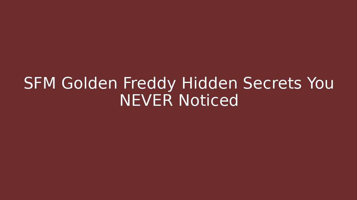 SFM Golden Freddy Hidden Secrets You NEVER Noticed