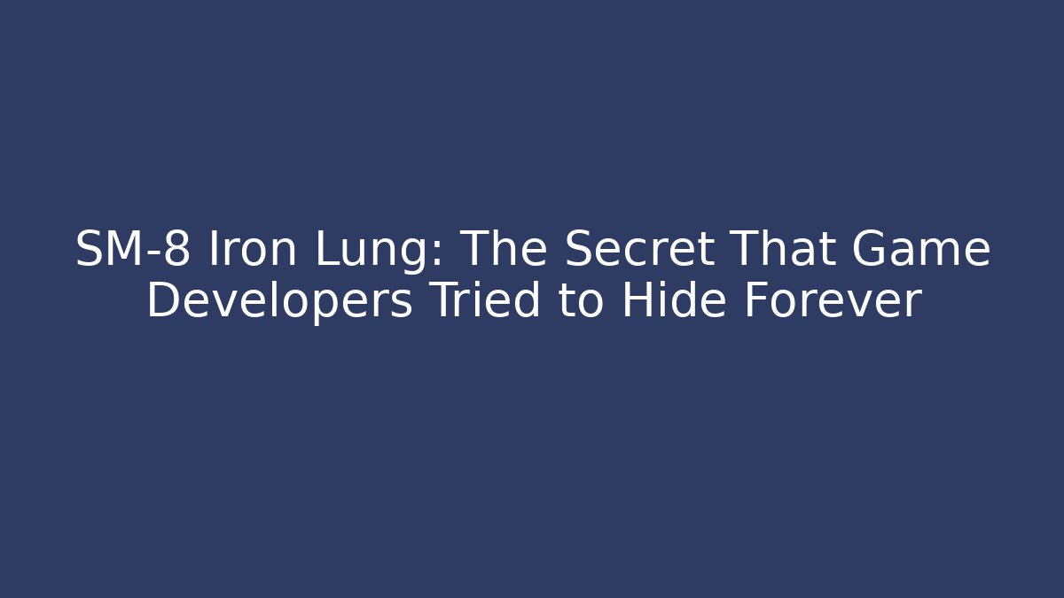 SM-8 Iron Lung: The Secret That Game Developers Tried to Hide Forever