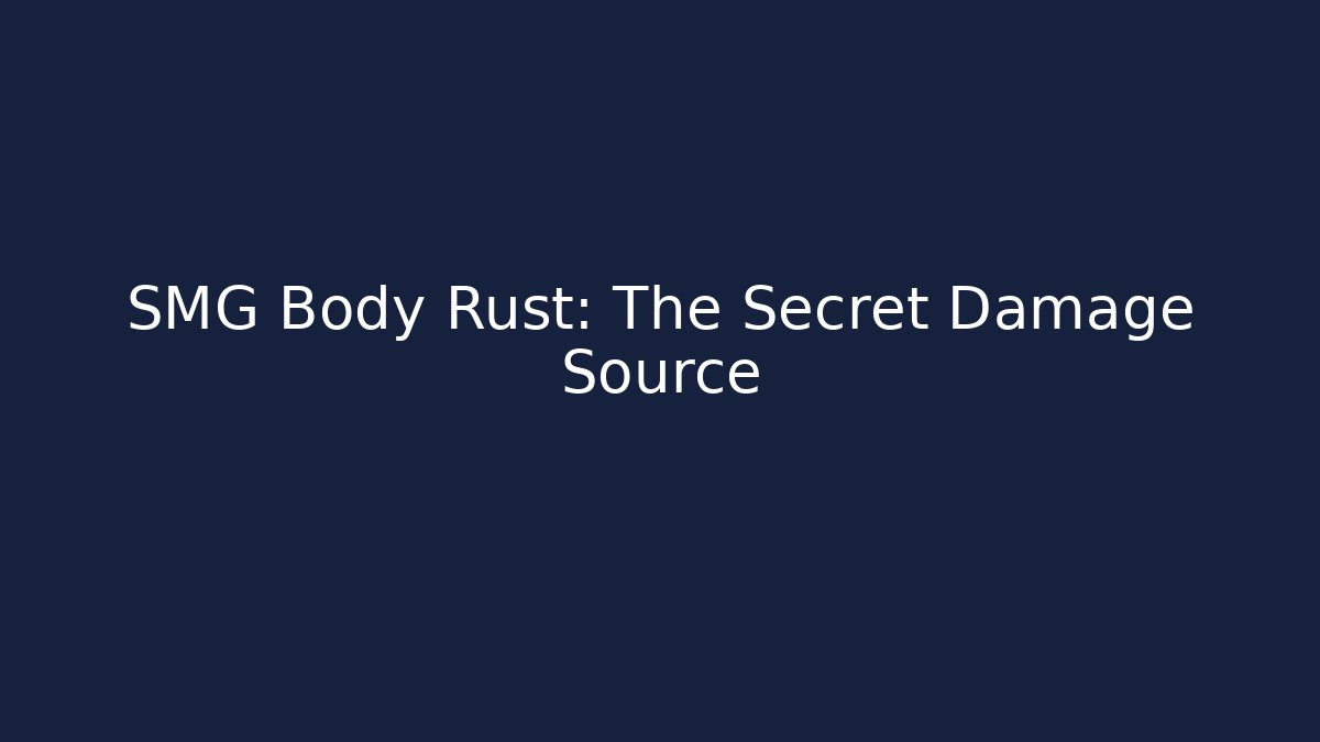 SMG Body Rust: The Secret Damage Source