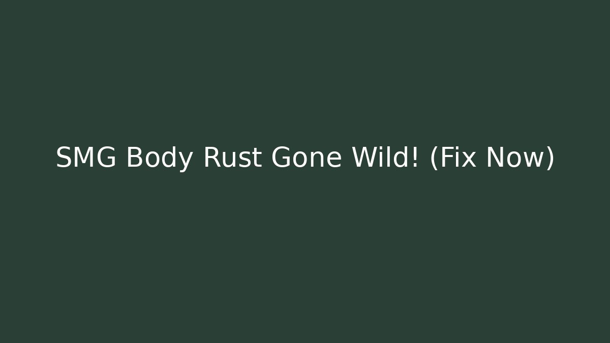 SMG Body Rust Gone Wild! (Fix Now)