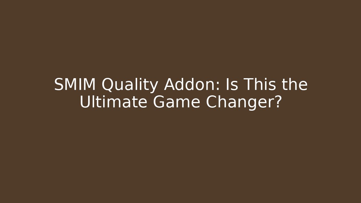 SMIM Quality Addon: Is This the Ultimate Game Changer?