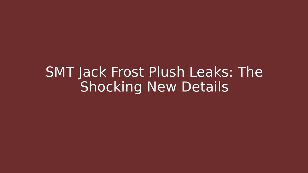 SMT Jack Frost Plush Leaks: The Shocking New Details