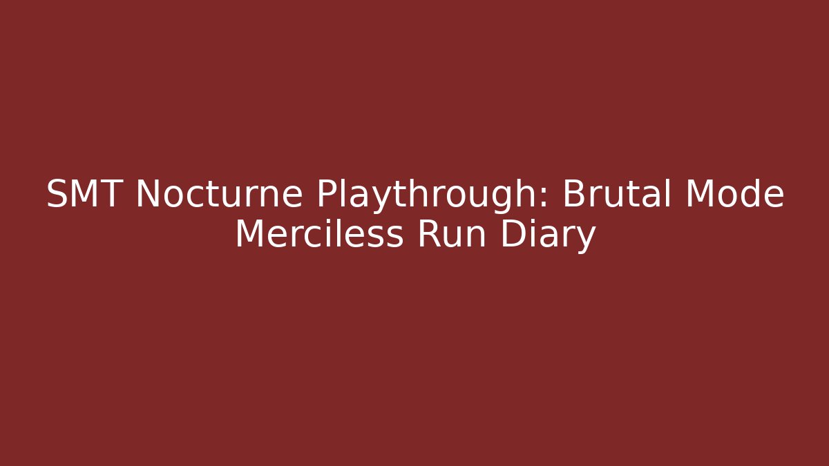 SMT Nocturne Playthrough: Brutal Mode Merciless Run Diary