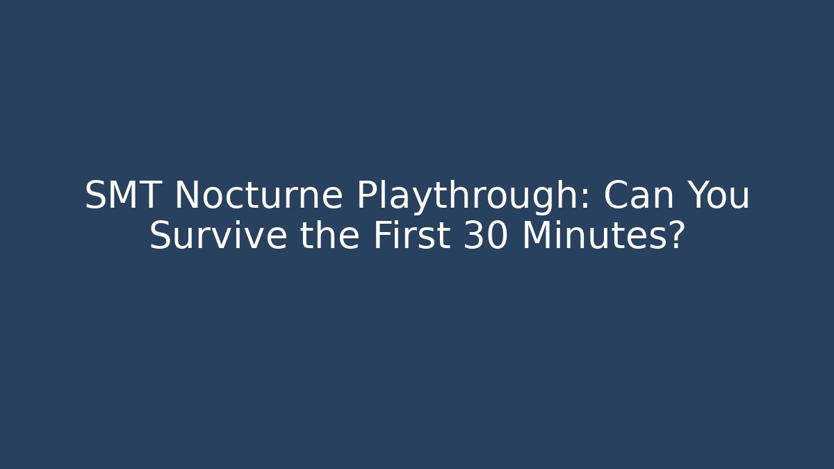 SMT Nocturne Playthrough: Can You Survive the First 30 Minutes?