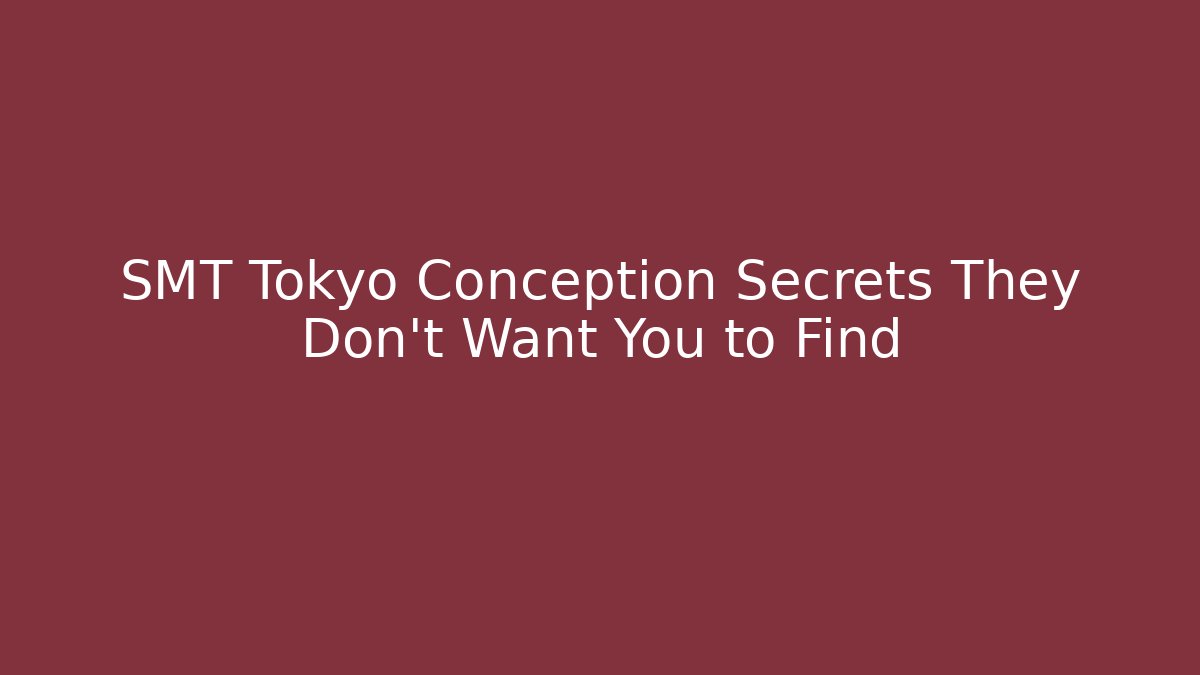 SMT Tokyo Conception Secrets They Don't Want You to Find