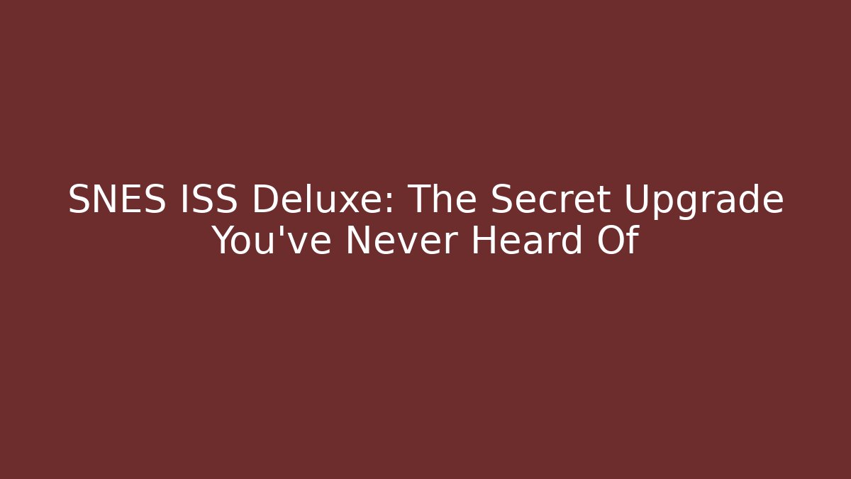 SNES ISS Deluxe: The Secret Upgrade You’ve Never Heard Of