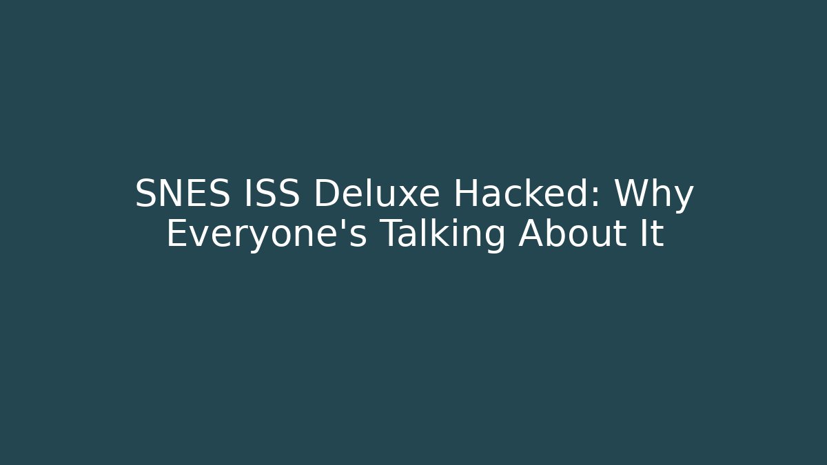 SNES ISS Deluxe Hacked: Why Everyone’s Talking About It - Vintage E-Juice