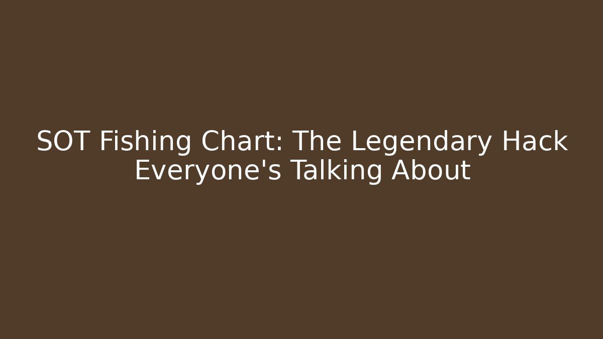 SOT Fishing Chart: The Legendary Hack Everyone's Talking About - Vintage E-Juice