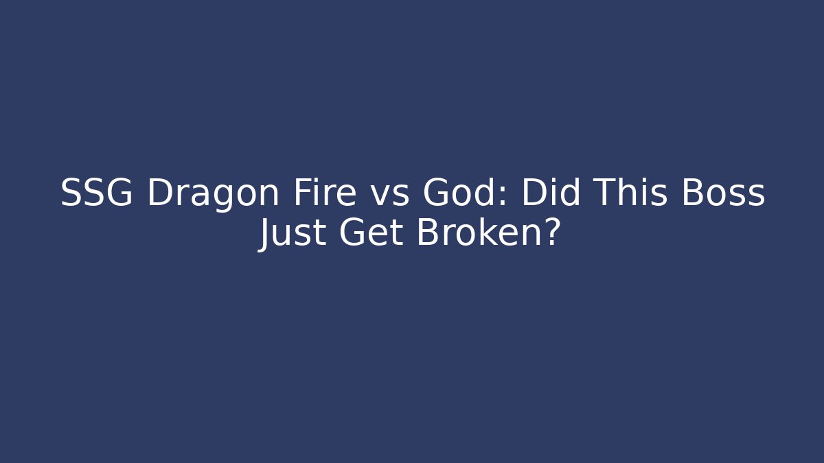 SSG Dragon Fire vs God: Did This Boss Just Get Broken?