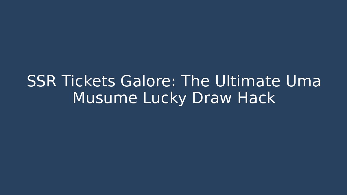 SSR Tickets Galore: The Ultimate Uma Musume Lucky Draw Hack