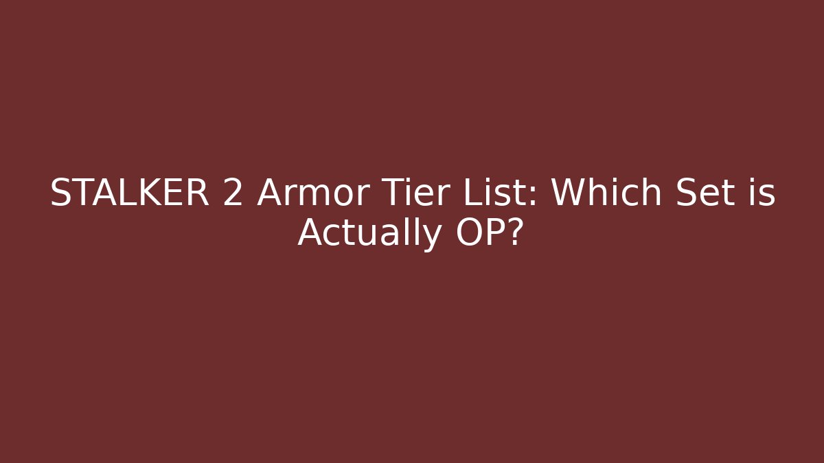 STALKER 2 Armor Tier List: Which Set is Actually OP?
