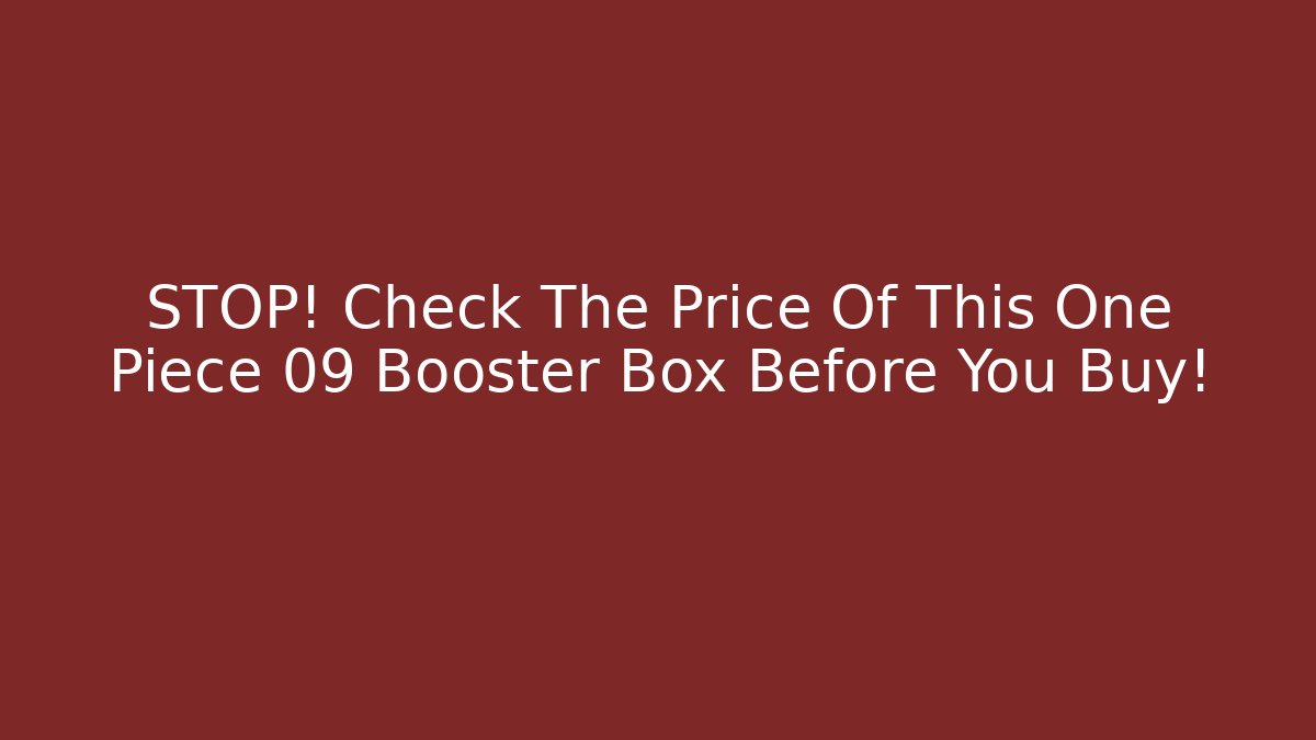 STOP! Check The Price Of This One Piece 09 Booster Box Before You Buy!