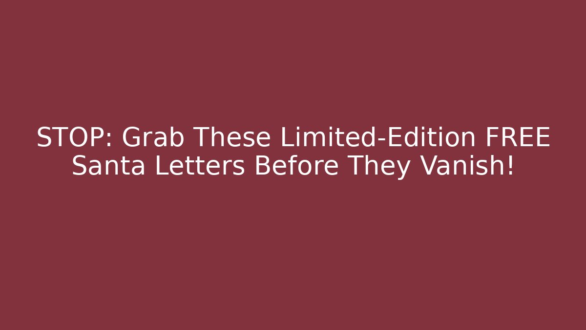 STOP: Grab These Limited-Edition FREE Santa Letters Before They Vanish!