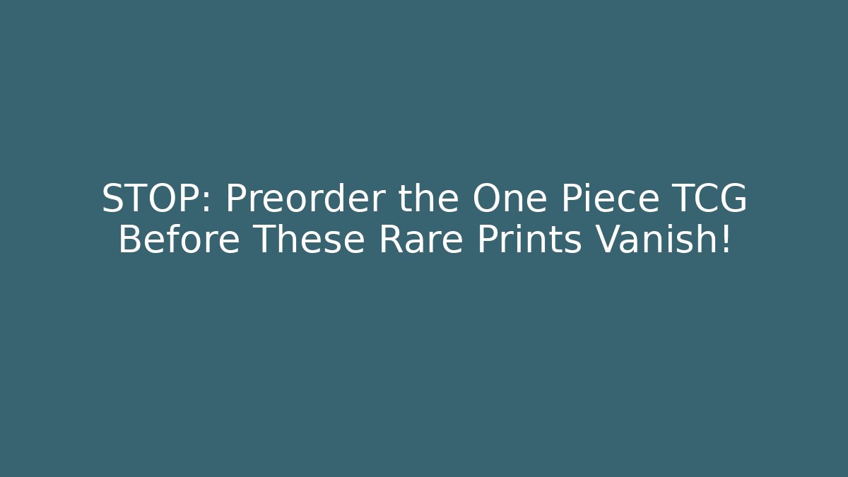 STOP: Preorder the One Piece TCG Before These Rare Prints Vanish! - Vintage E-Juice