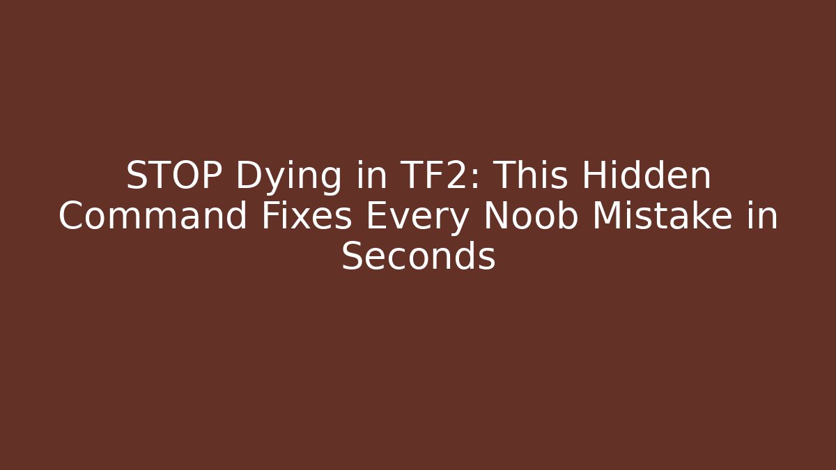 STOP Dying in TF2: This Hidden Command Fixes Every Noob Mistake in Seconds