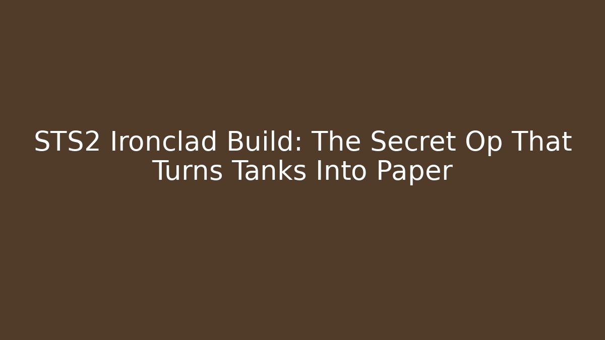 STS2 Ironclad Build: The Secret Op That Turns Tanks Into Paper