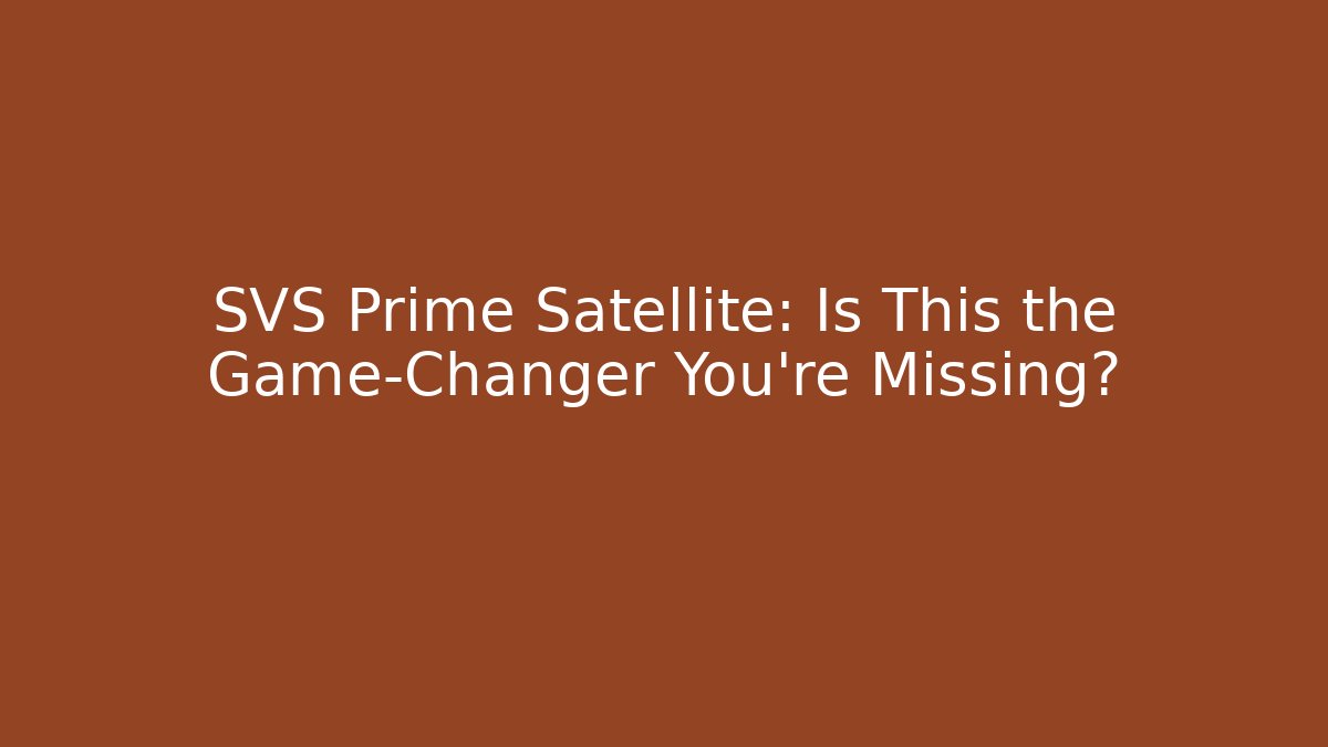 SVS Prime Satellite: Is This the Game-Changer You're Missing?