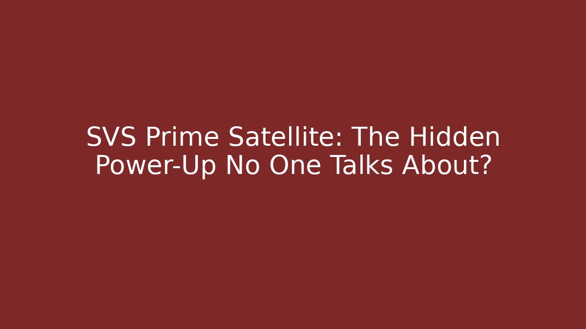 SVS Prime Satellite: The Hidden Power-Up No One Talks About?